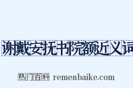 谢戴安抚书院额近义词是什么意思的图片